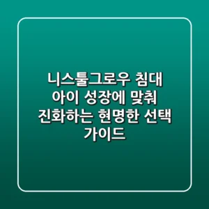 니스툴그로우 침대, 아이 성장에 맞춰 진화하는 현명한 선택 가이드