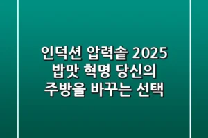 인덕션 압력솥, 2025 밥맛 혁명! 당신의 주방을 바꾸는 선택