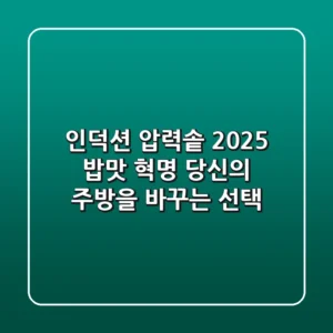 인덕션 압력솥, 2025 밥맛 혁명! 당신의 주방을 바꾸는 선택
