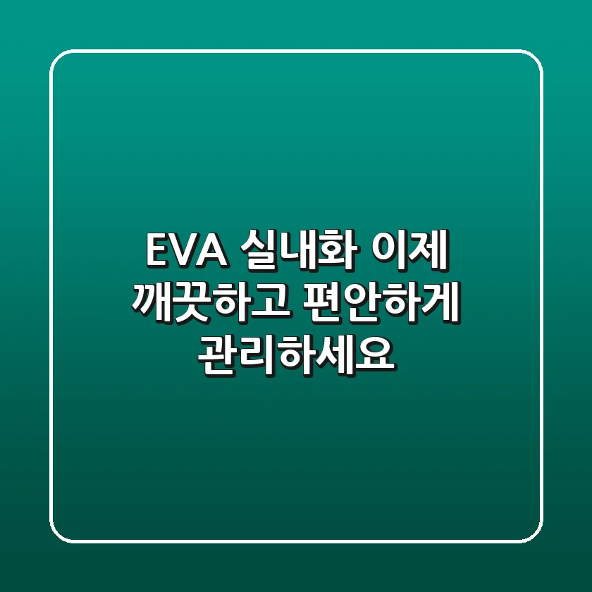 EVA 실내화, 이제 깨끗하고 편안하게 관리하세요!