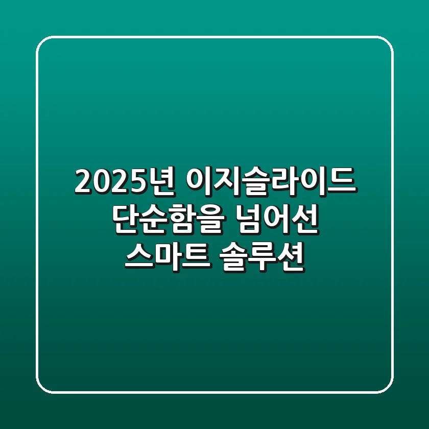 2025년 이지슬라이드, 단순함을 넘어선 스마트 솔루션!