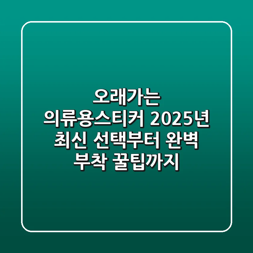 오래가는 의류용스티커, 2025년 최신 선택부터 완벽 부착 꿀팁까지!