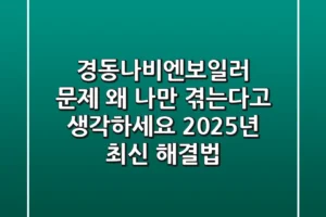 경동나비엔보일러 문제, 왜 나만 겪는다고 생각하세요? 2025년 최신 해결법