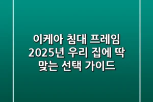 이케아 침대 프레임: 2025년 우리 집에 딱 맞는 선택 가이드