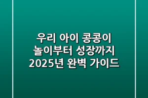 우리 아이 콩콩이, 놀이부터 성장까지 2025년 완벽 가이드