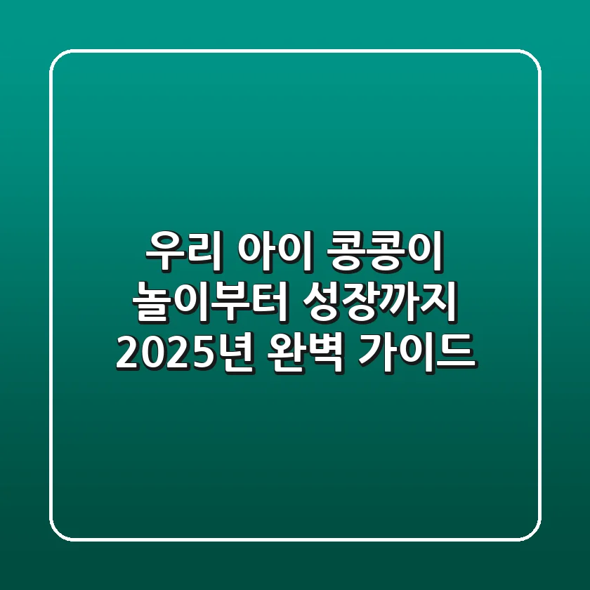 우리 아이 콩콩이, 놀이부터 성장까지 2025년 완벽 가이드