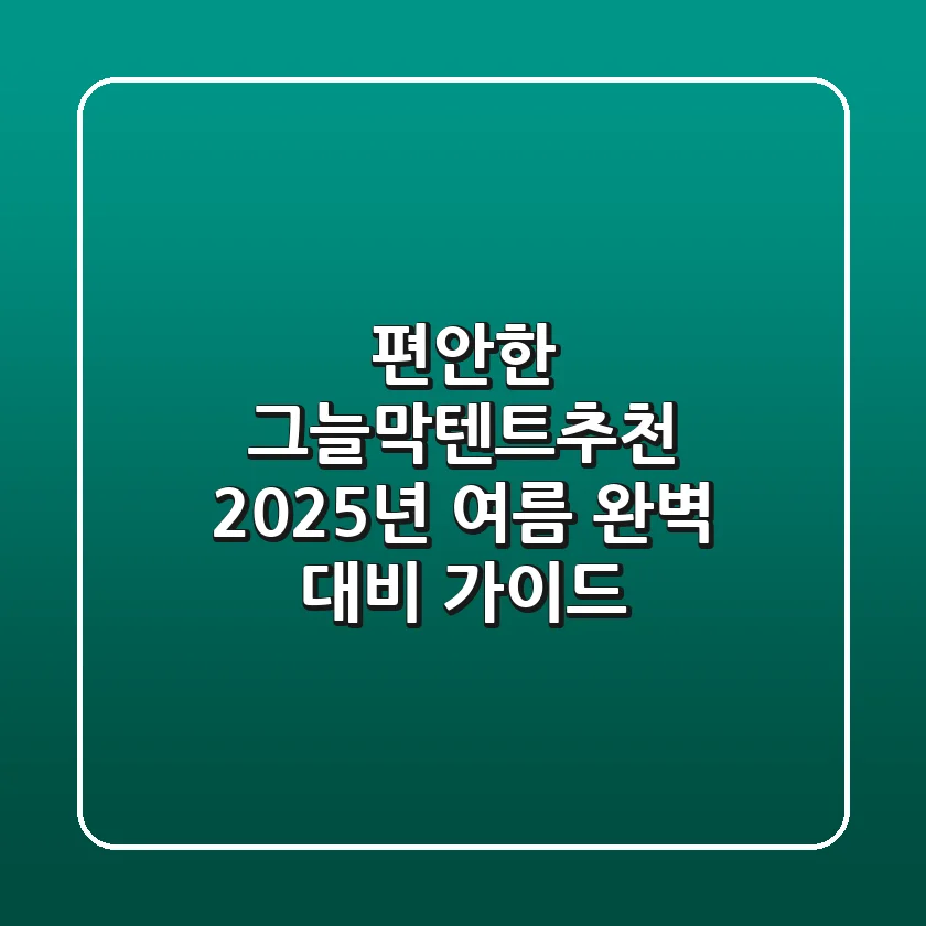 편안한 그늘막텐트추천, 2025년 여름 완벽 대비 가이드