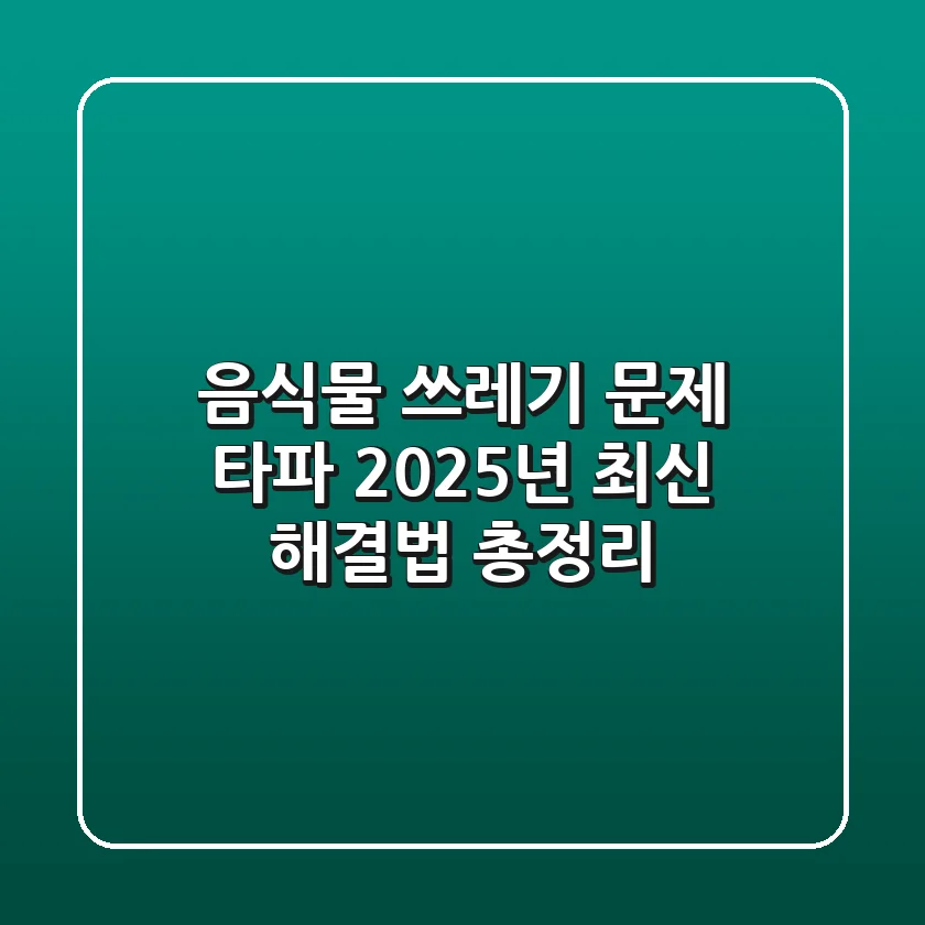 음식물 쓰레기 문제 타파! 2025년 최신 해결법 총정리