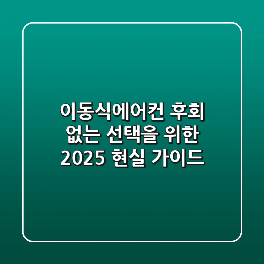 이동식에어컨, 후회 없는 선택을 위한 2025 현실 가이드