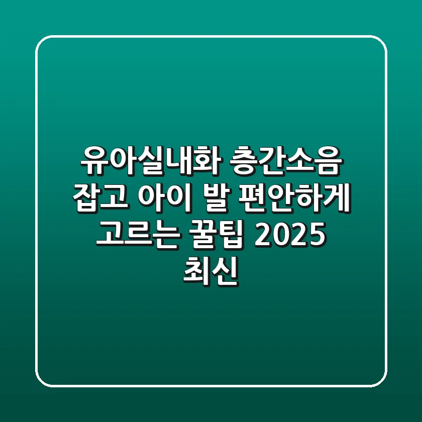 유아실내화, 층간소음 잡고 아이 발 편안하게 고르는 꿀팁 (2025 최신)