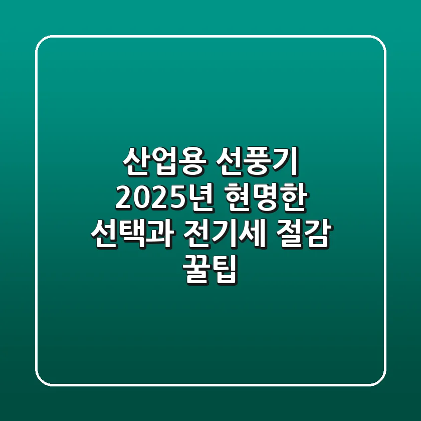 산업용 선풍기: 2025년 현명한 선택과 전기세 절감 꿀팁