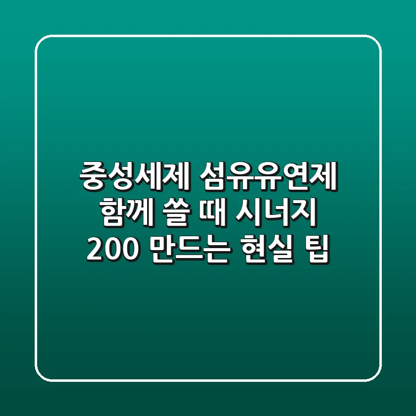 중성세제 섬유유연제, 함께 쓸 때 시너지 200% 만드는 현실 팁