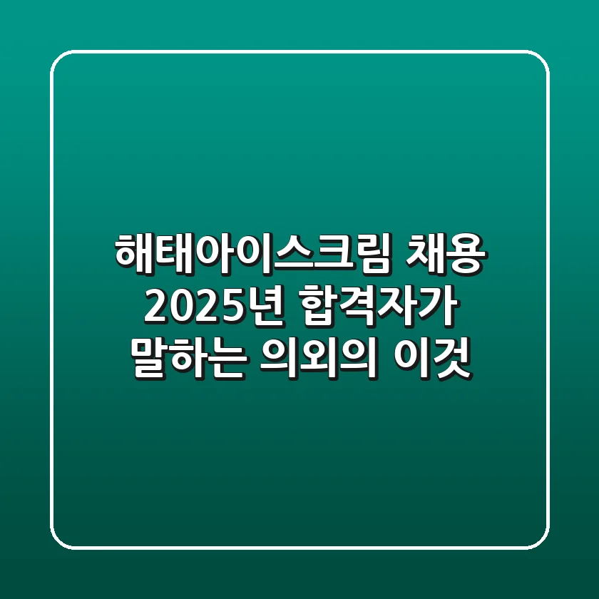 해태아이스크림 채용, 2025년 합격자가 말하는 의외의 '이것'