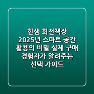 한샘 회전책장, 2025년 스마트 공간 활용의 비밀 (실제 구매 경험자가 알려주는 선택 가이드)
