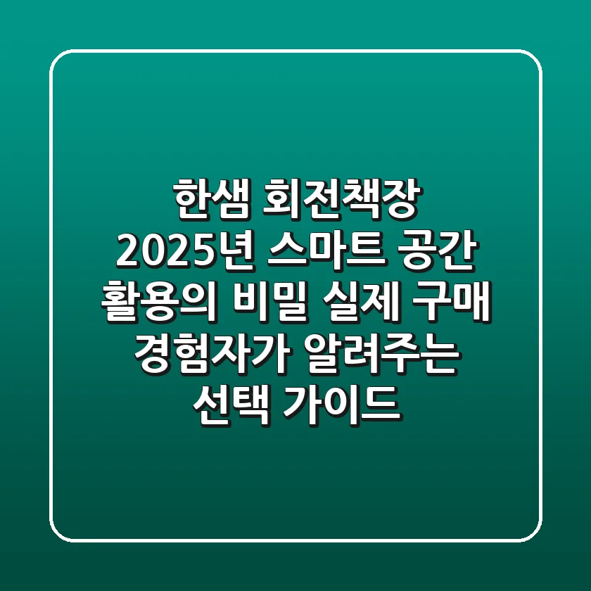 한샘 회전책장, 2025년 스마트 공간 활용의 비밀 (실제 구매 경험자가 알려주는 선택 가이드)