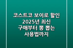 코스트코 보이로 할인: 2025년 최신 구매부터 뽕 뽑는 사용법까지