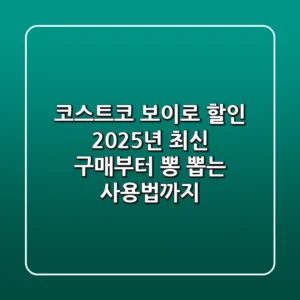 코스트코 보이로 할인: 2025년 최신 구매부터 뽕 뽑는 사용법까지