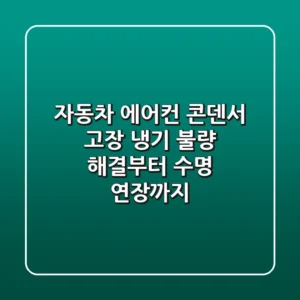 자동차 에어컨 콘덴서 고장? 냉기 불량 해결부터 수명 연장까지!
