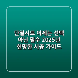 단열시트, 이제는 선택 아닌 필수! 2025년 현명한 시공 가이드