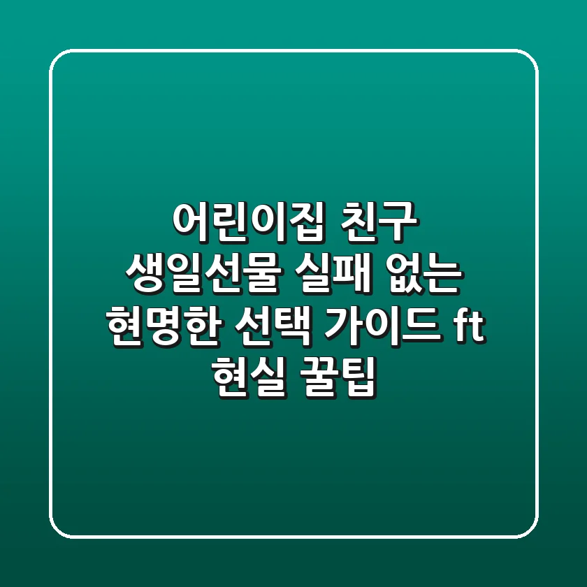 어린이집 친구 생일선물, 실패 없는 현명한 선택 가이드 (ft. 현실 꿀팁)
