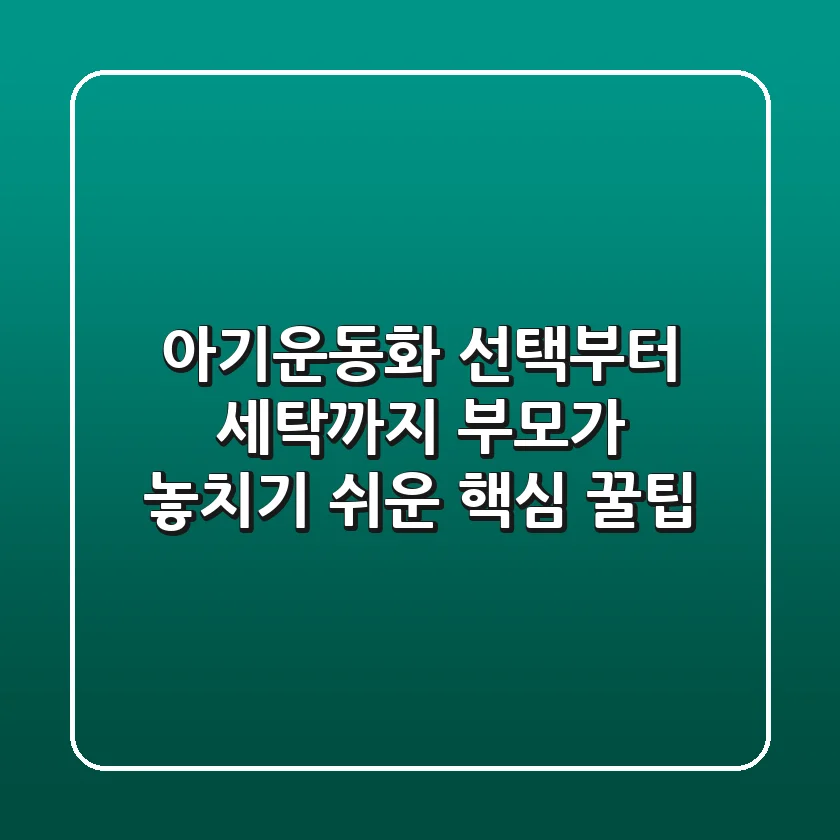 아기운동화, 선택부터 세탁까지! 부모가 놓치기 쉬운 핵심 꿀팁
