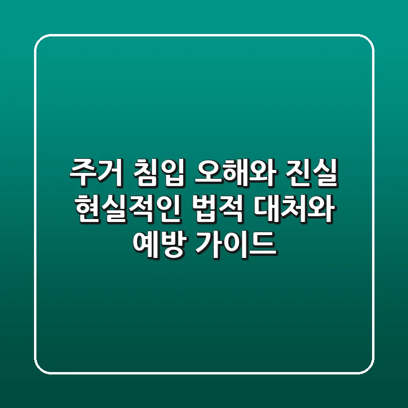 주거 침입, 오해와 진실: 현실적인 법적 대처와 예방 가이드