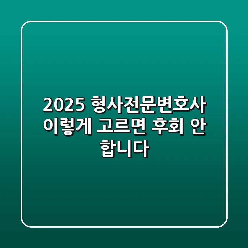 2025 형사전문변호사, 이렇게 고르면 후회 안 합니다