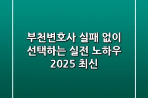 부천변호사, 실패 없이 선택하는 실전 노하우 (2025 최신)