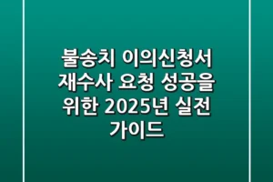 불송치 이의신청서, 재수사 요청 성공을 위한 2025년 실전 가이드