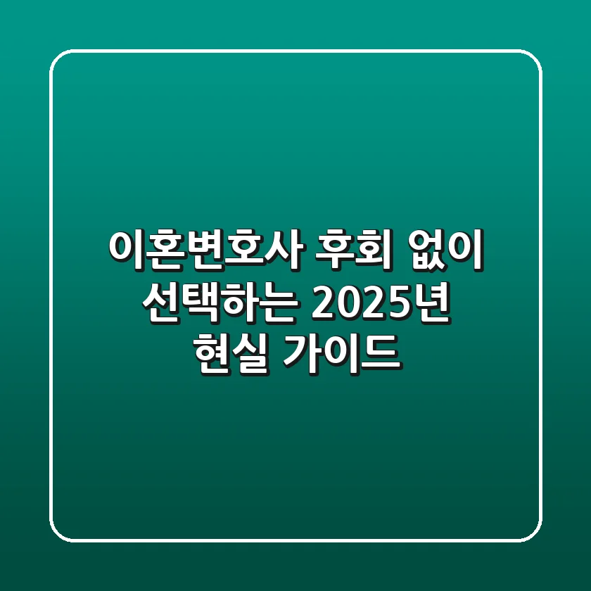 이혼변호사, 후회 없이 선택하는 2025년 현실 가이드