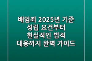 배임죄: 2025년 기준 성립 요건부터 현실적인 법적 대응까지 완벽 가이드