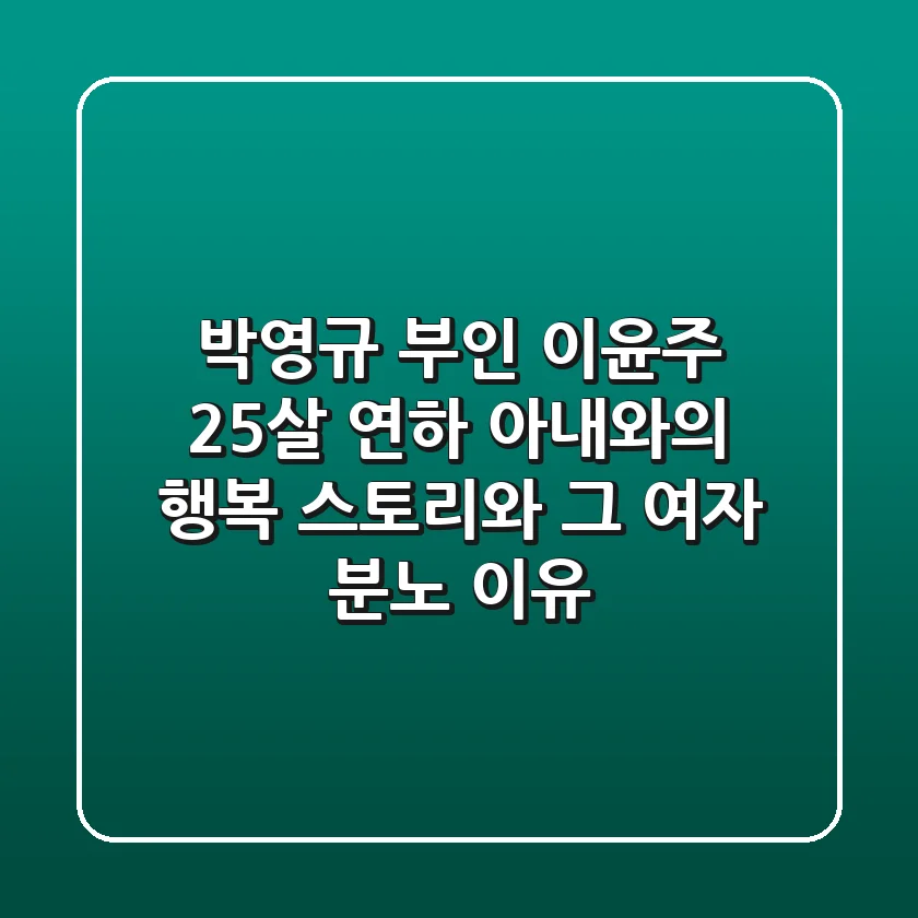 박영규 부인 이윤주: 25살 연하 아내와의 행복 스토리와 '그 여자' 분노 이유