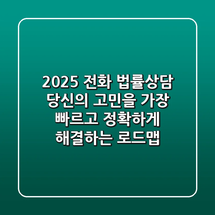 2025 전화 법률상담, 당신의 고민을 가장 빠르고 정확하게 해결하는 로드맵