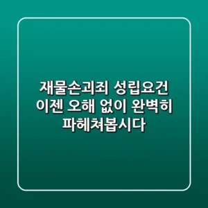 재물손괴죄 성립요건, 이젠 오해 없이 완벽히 파헤쳐봅시다!