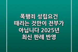 폭행죄 성립요건, ‘때리는 것’만이 전부가 아닙니다 (2025년 최신 판례 반영)