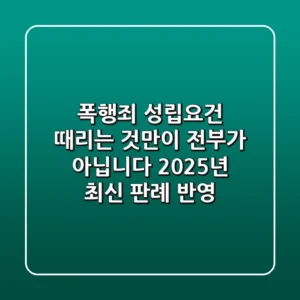 폭행죄 성립요건, '때리는 것'만이 전부가 아닙니다 (2025년 최신 판례 반영)