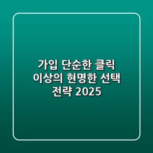 가입, 단순한 클릭 이상의 현명한 선택 전략 2025