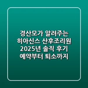 경산모가 알려주는 히아신스 산후조리원 2025년 솔직 후기 (예약부터 퇴소까지)