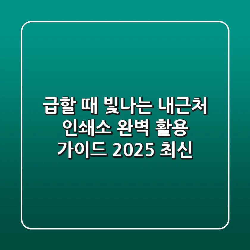 급할 때 빛나는 '내근처 인쇄소' 완벽 활용 가이드 (2025 최신)