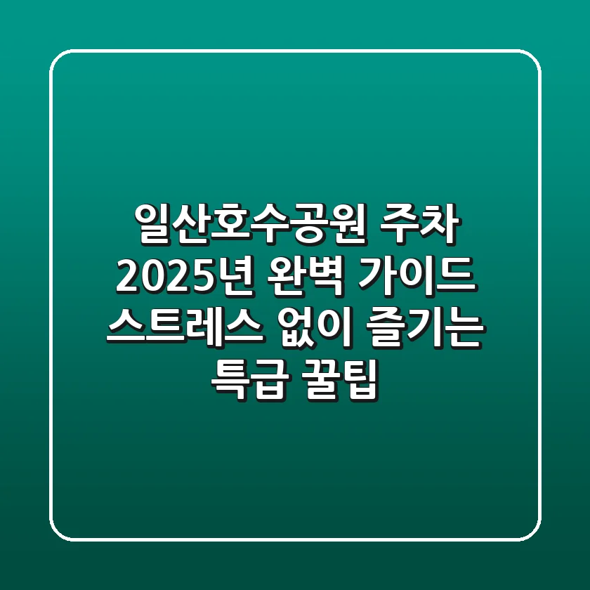 일산호수공원 주차, 2025년 완벽 가이드: 스트레스 없이 즐기는 특급 꿀팁