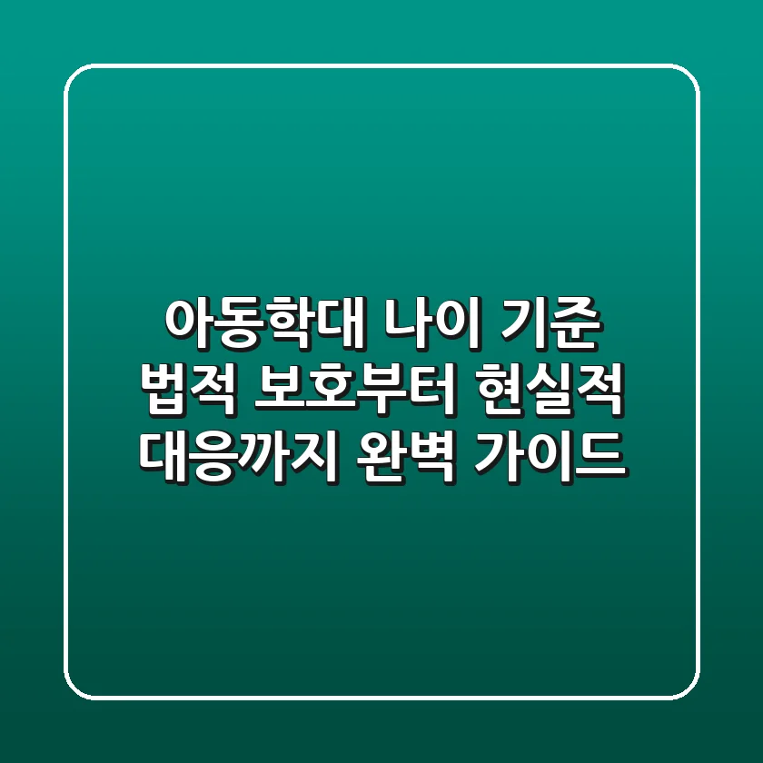 아동학대 나이 기준, 법적 보호부터 현실적 대응까지 완벽 가이드