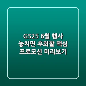 GS25 6월 행사, 놓치면 후회할 핵심 프로모션 미리보기