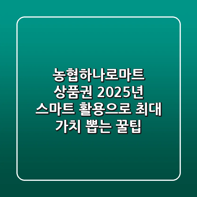 농협하나로마트 상품권, 2025년 스마트 활용으로 최대 가치 뽑는 꿀팁!