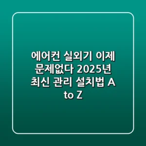 에어컨 실외기, 이제 문제없다! 2025년 최신 관리 & 설치법 A to Z
