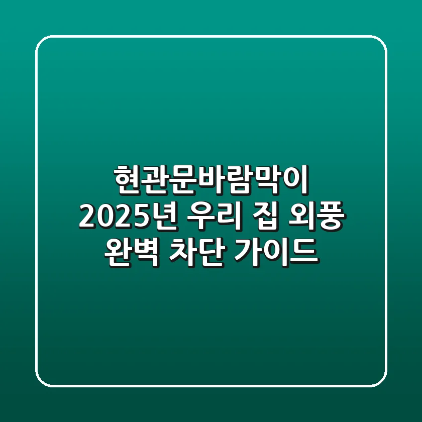 현관문바람막이, 2025년 우리 집 외풍 완벽 차단 가이드