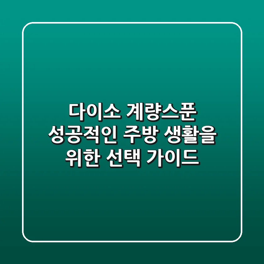 다이소 계량스푼, 성공적인 주방 생활을 위한 선택 가이드
