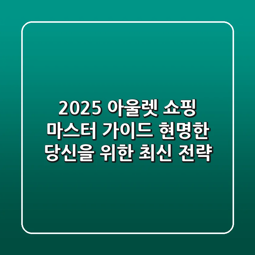 2025 아울렛 쇼핑 마스터 가이드: 현명한 당신을 위한 최신 전략