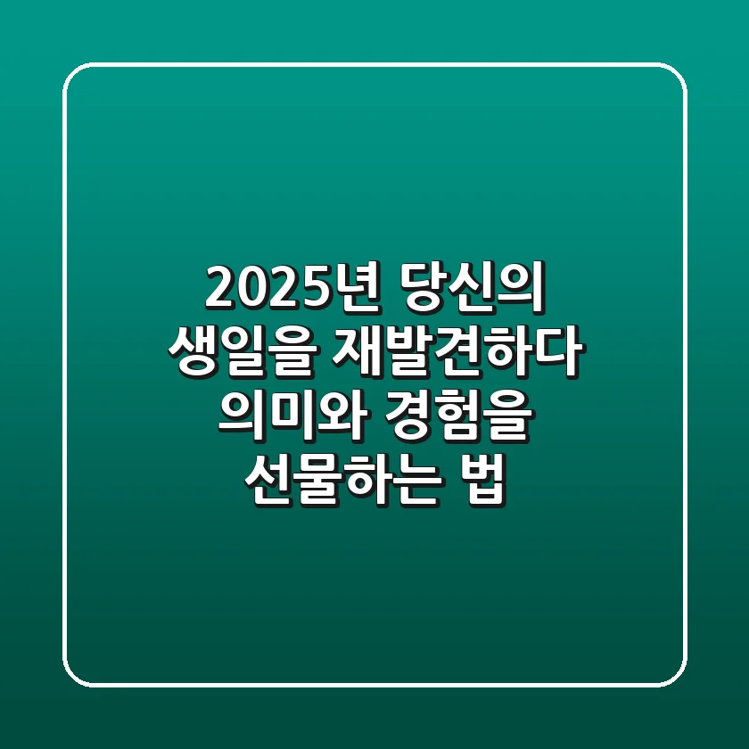 2025년, 당신의 생일을 재발견하다: 의미와 경험을 선물하는 법