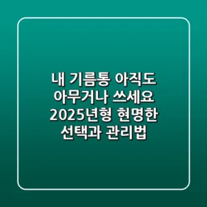 내 기름통, 아직도 아무거나 쓰세요? 2025년형 현명한 선택과 관리법!