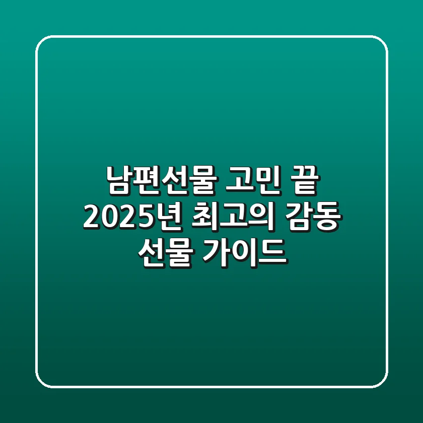 남편선물 고민 끝! 2025년 최고의 감동 선물 가이드